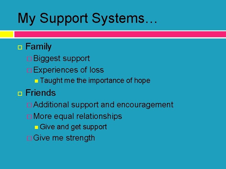 My Support Systems… Family � Biggest support � Experiences of loss Taught me the