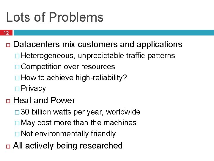 Lots of Problems 12 Datacenters mix customers and applications � Heterogeneous, unpredictable traffic patterns