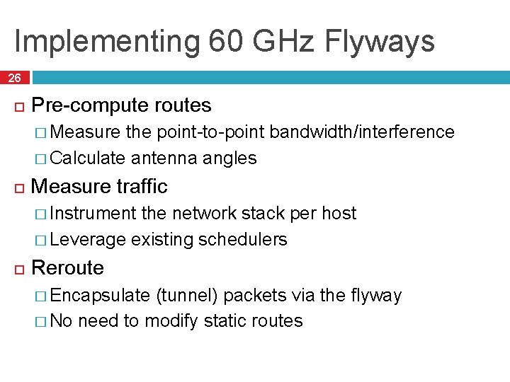 Implementing 60 GHz Flyways 26 Pre-compute routes � Measure the point-to-point bandwidth/interference � Calculate