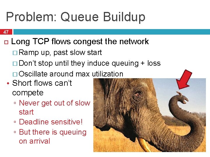 Problem: Queue Buildup 47 Long TCP flows congest the network � Ramp up, past