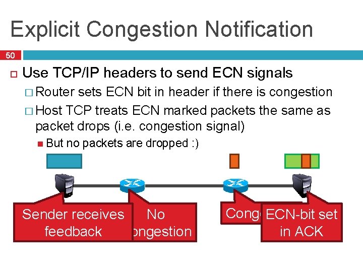 Explicit Congestion Notification 50 Use TCP/IP headers to send ECN signals � Router sets