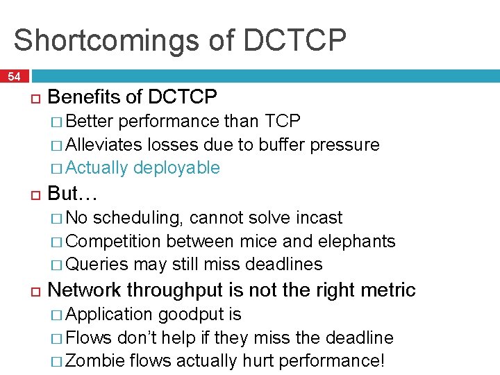 Shortcomings of DCTCP 54 Benefits of DCTCP � Better performance than TCP � Alleviates