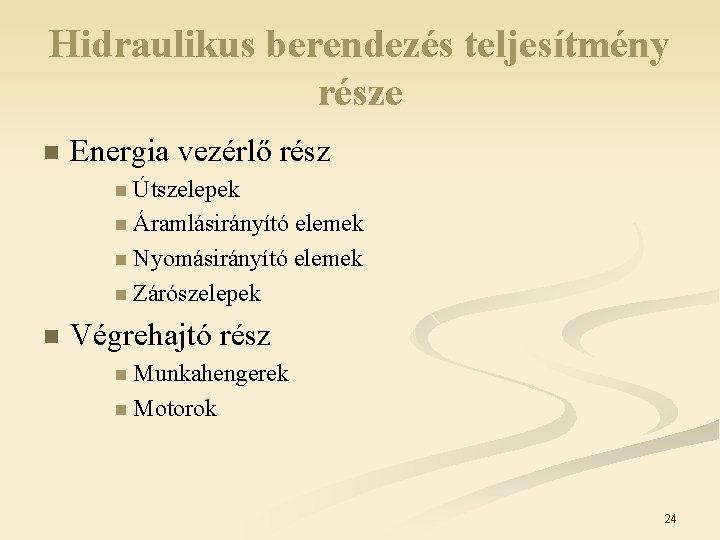 Hidraulikus berendezés teljesítmény része n Energia vezérlő rész n Útszelepek n Áramlásirányító elemek n