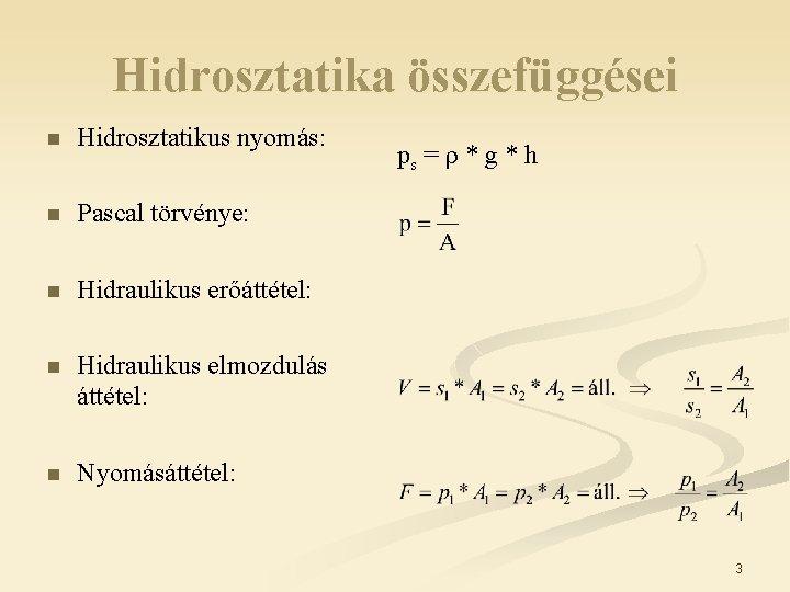 Hidrosztatika összefüggései n Hidrosztatikus nyomás: n Pascal törvénye: n Hidraulikus erőáttétel: n Hidraulikus elmozdulás