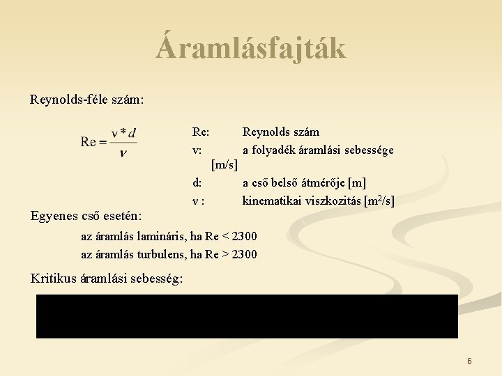 Áramlásfajták Reynolds-féle szám: Re: v: Reynolds szám a folyadék áramlási sebessége [m/s] Egyenes cső