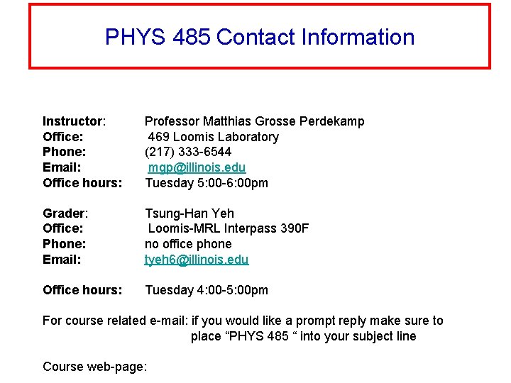 PHYS 485 Contact Information Instructor: Office: Phone: Email: Office hours: Professor Matthias Grosse Perdekamp