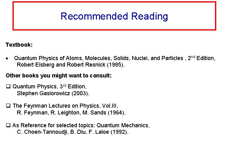 Recommended Reading Textbook: Quantum Physics of Atoms, Molecules, Solids, Nuclei, and Particles , 2