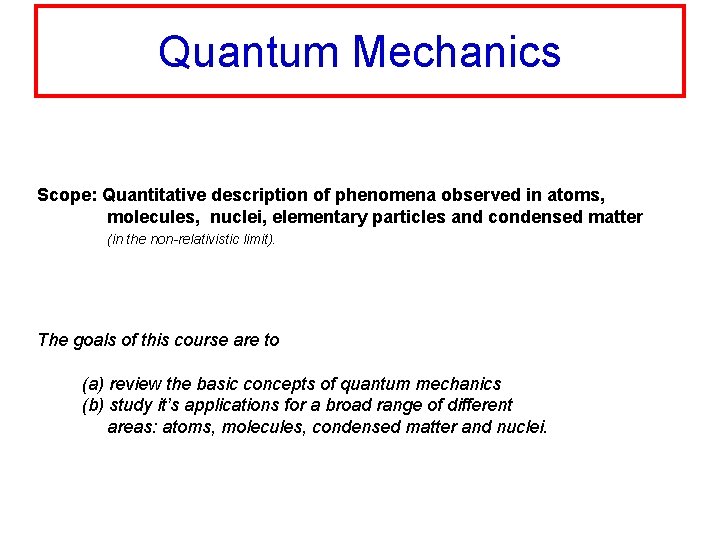 Quantum Mechanics Scope: Quantitative description of phenomena observed in atoms, molecules, nuclei, elementary particles