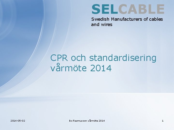 SELCABLE Swedish Manufacturers of cables and wires CPR och standardisering vårmöte 2014 -05 -02
