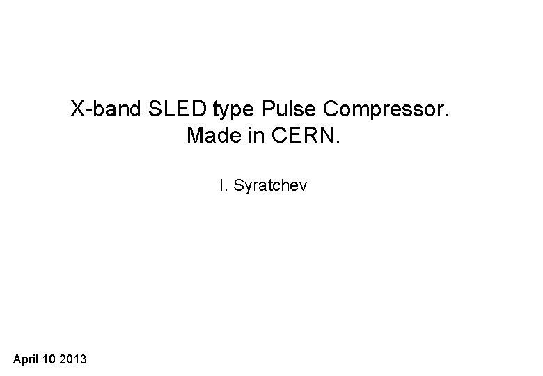 X-band SLED type Pulse Compressor. Made in CERN. I. Syratchev April 10 2013 