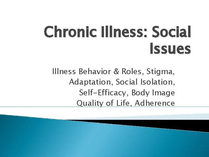 Chronic Illness: Social Issues Illness Behavior & Roles, Stigma, Adaptation, Social Isolation, Self-Efficacy, Body
