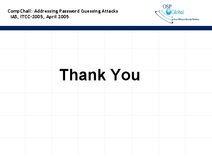 Comp. Chall: Addressing Password Guessing Attacks IAS, ITCC-2005, April 2005 Thank You 17 