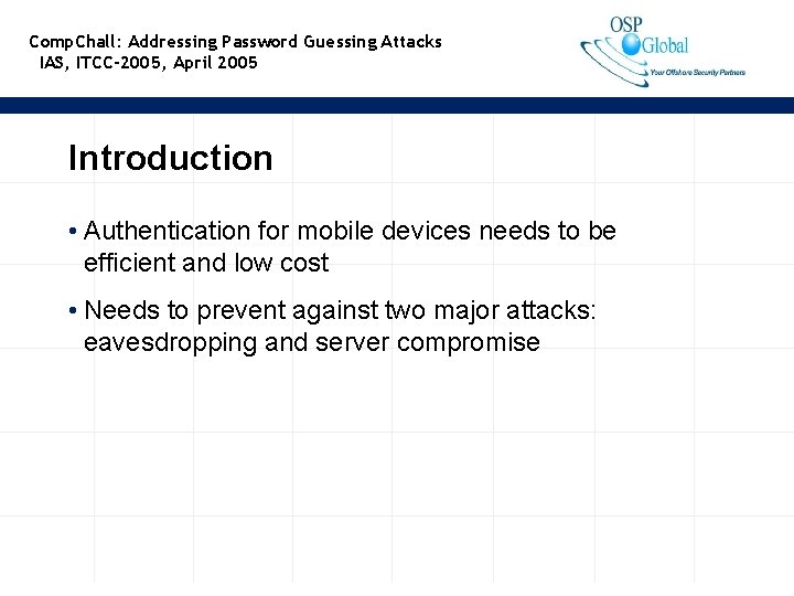 Comp. Chall: Addressing Password Guessing Attacks IAS, ITCC-2005, April 2005 Introduction • Authentication for