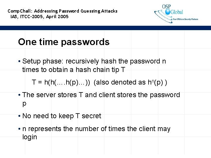 Comp. Chall: Addressing Password Guessing Attacks IAS, ITCC-2005, April 2005 One time passwords •