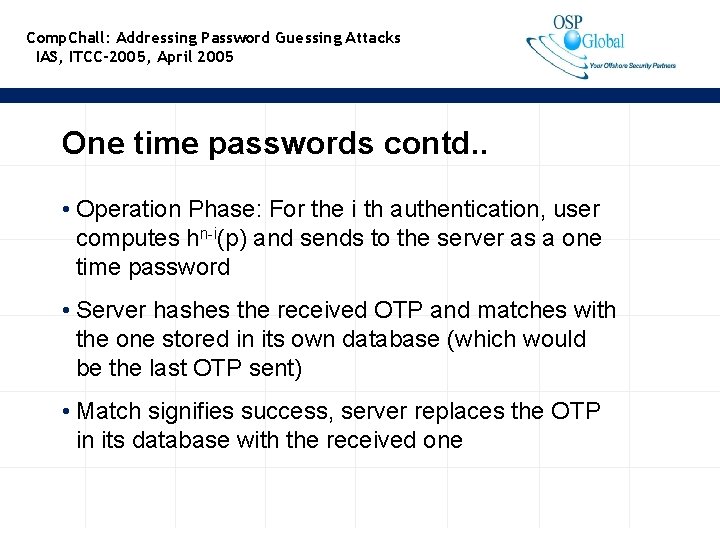 Comp. Chall: Addressing Password Guessing Attacks IAS, ITCC-2005, April 2005 One time passwords contd.