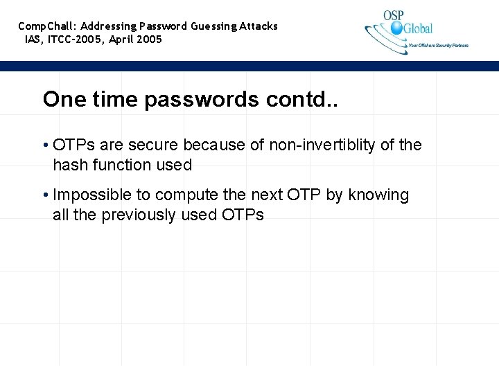 Comp. Chall: Addressing Password Guessing Attacks IAS, ITCC-2005, April 2005 One time passwords contd.