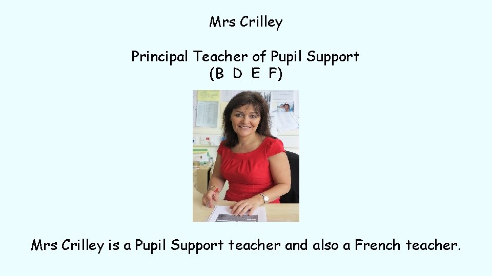 Mrs Crilley Principal Teacher of Pupil Support (B D E F) Mrs Crilley is