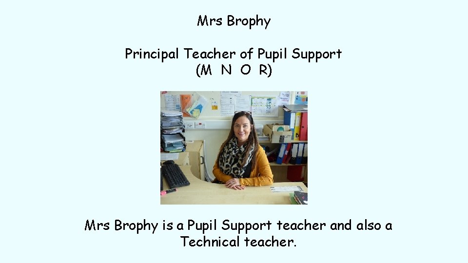 Mrs Brophy Principal Teacher of Pupil Support (M N O R) Mrs Brophy is