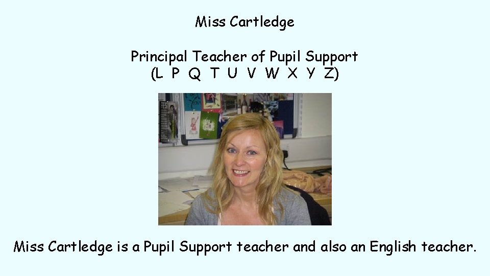 Miss Cartledge Principal Teacher of Pupil Support (L P Q T U V W