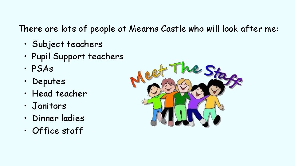 There are lots of people at Mearns Castle who will look after me: •