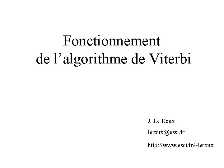 Fonctionnement de l’algorithme de Viterbi J. Le Roux leroux@essi. fr http: //www. essi. fr/~leroux