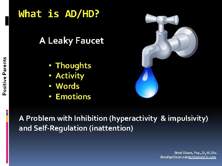 What is AD/HD? Positive Parents A Leaky Faucet • • Thoughts Activity Words Emotions