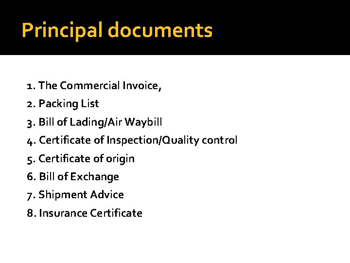 Principal documents 1. The Commercial Invoice, 2. Packing List 3. Bill of Lading/Air Waybill