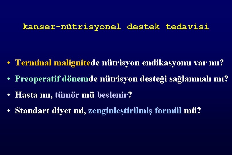 kanser-nütrisyonel destek tedavisi • Terminal malignitede nütrisyon endikasyonu var mı? • Preoperatif dönemde nütrisyon