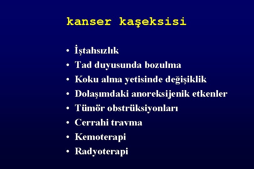 kanser kaşeksisi • • İştahsızlık Tad duyusunda bozulma Koku alma yetisinde değişiklik Dolaşımdaki anoreksijenik