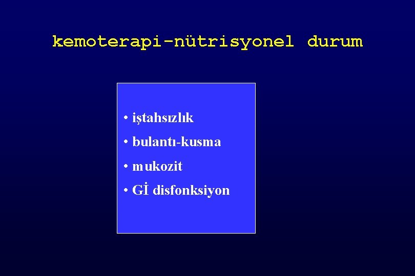 kemoterapi-nütrisyonel durum • iştahsızlık • bulantı-kusma • mukozit • Gİ disfonksiyon 