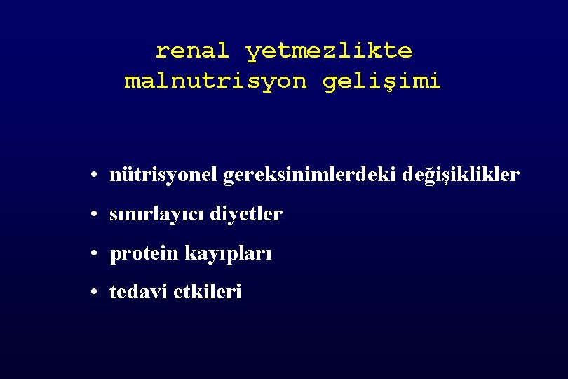 renal yetmezlikte malnutrisyon gelişimi • nütrisyonel gereksinimlerdeki değişiklikler • sınırlayıcı diyetler • protein kayıpları