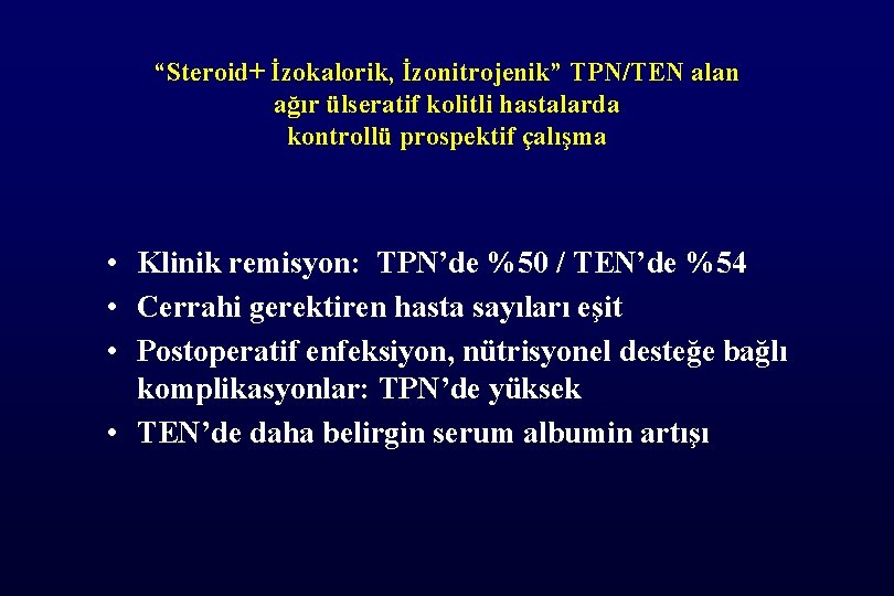 “Steroid+ İzokalorik, İzonitrojenik” TPN/TEN alan ağır ülseratif kolitli hastalarda kontrollü prospektif çalışma • Klinik