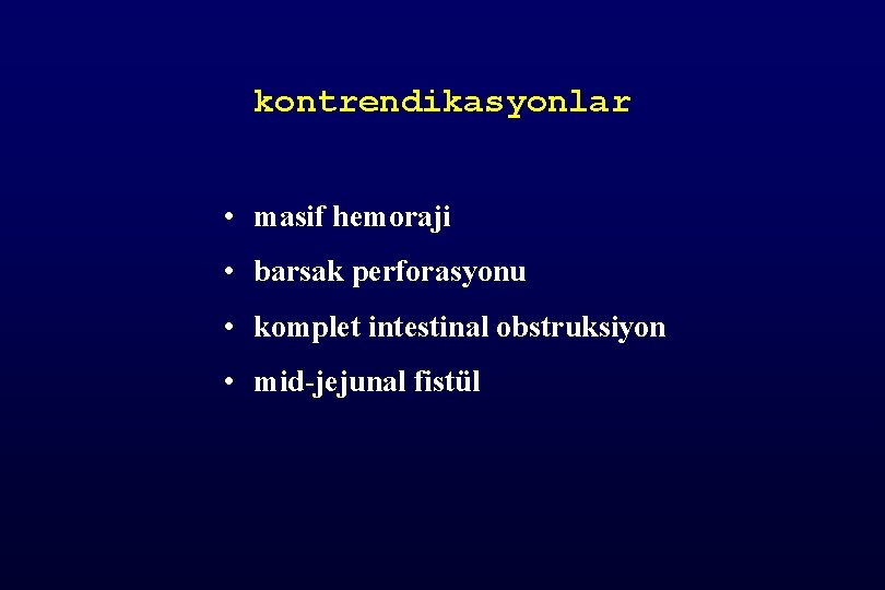 kontrendikasyonlar • masif hemoraji • barsak perforasyonu • komplet intestinal obstruksiyon • mid-jejunal fistül