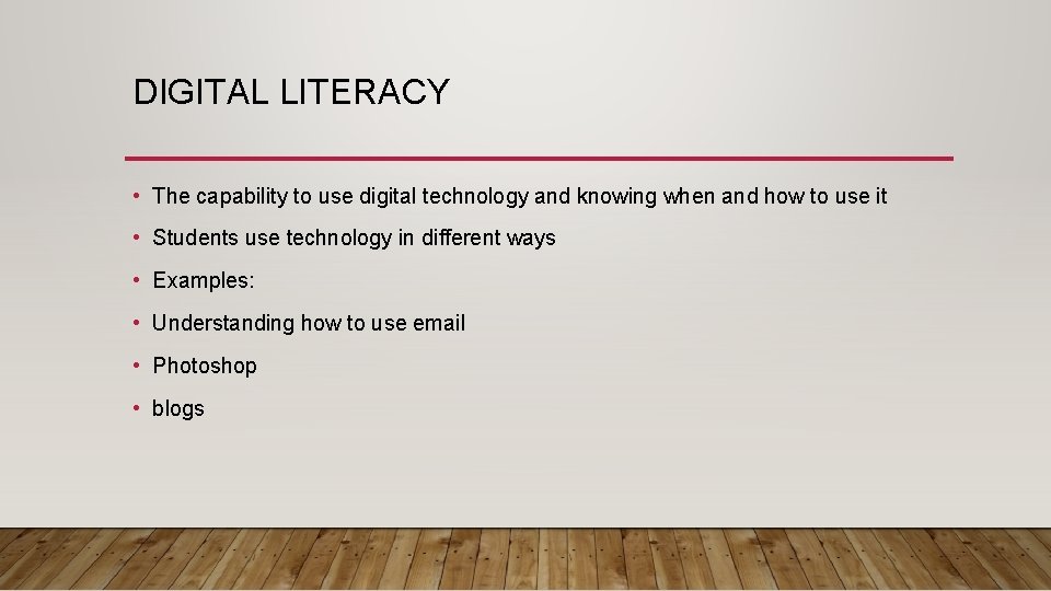 DIGITAL LITERACY • The capability to use digital technology and knowing when and how