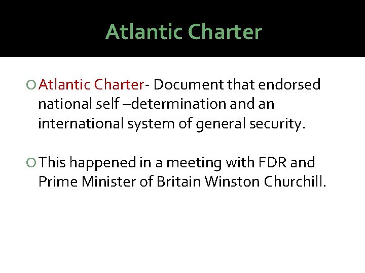 Atlantic Charter Atlantic Charter- Document that endorsed national self –determination and an international system Atlantic Charter Atlantic Charter- Document that endorsed national self –determination and an international system