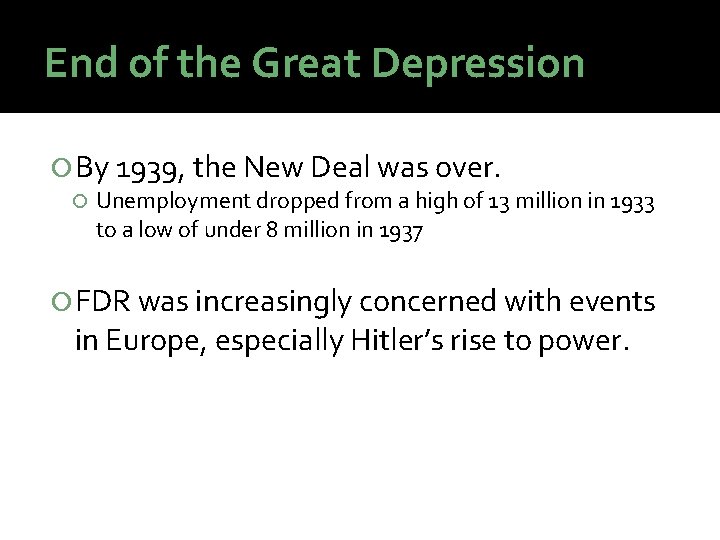 End of the Great Depression By 1939, the New Deal was over. Unemployment dropped End of the Great Depression By 1939, the New Deal was over. Unemployment dropped