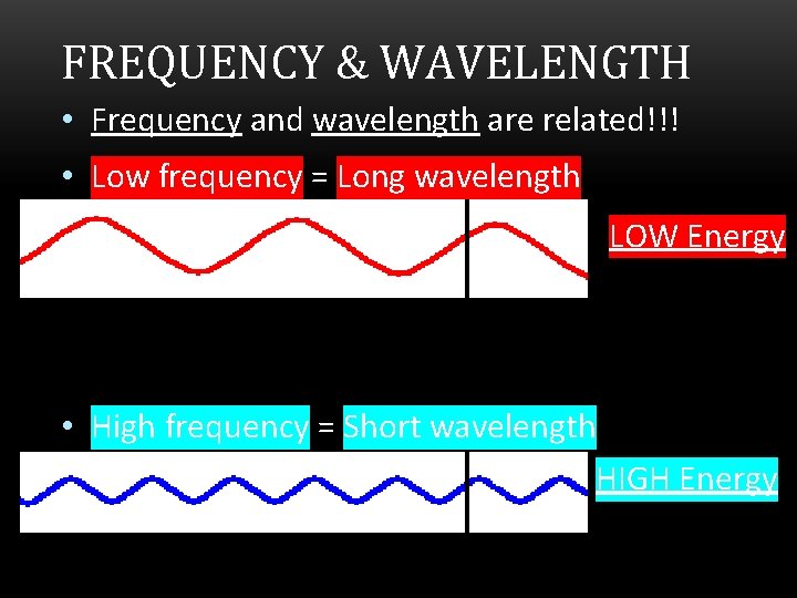 FREQUENCY & WAVELENGTH • Frequency and wavelength are related!!! • Low frequency = Long