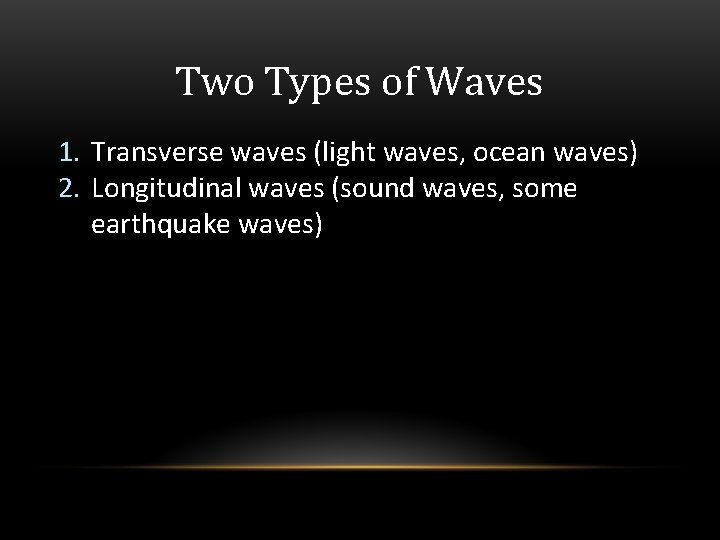 Two Types of Waves 1. Transverse waves (light waves, ocean waves) 2. Longitudinal waves