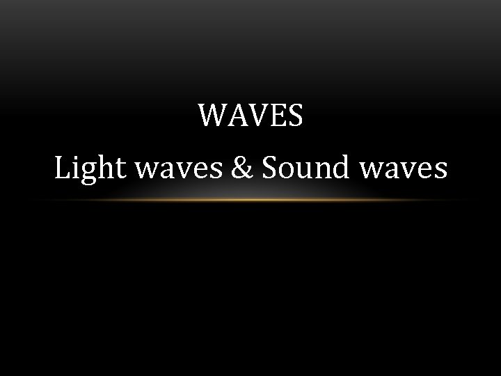 WAVES Light waves & Sound waves 
