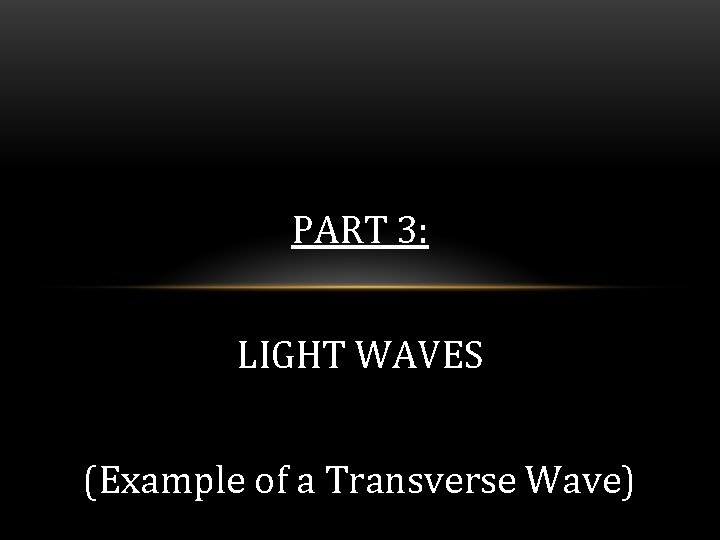 PART 3: LIGHT WAVES (Example of a Transverse Wave) 