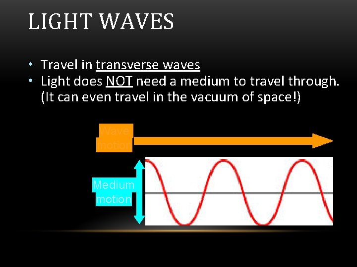 LIGHT WAVES • Travel in transverse waves • Light does NOT need a medium