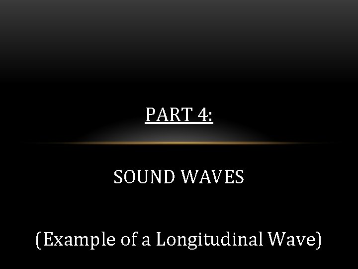PART 4: SOUND WAVES (Example of a Longitudinal Wave) 