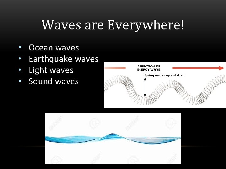 Waves are Everywhere! • • Ocean waves Earthquake waves Light waves Sound waves 