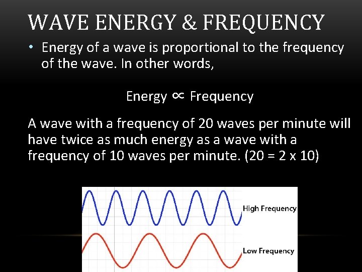 WAVE ENERGY & FREQUENCY • Energy of a wave is proportional to the frequency