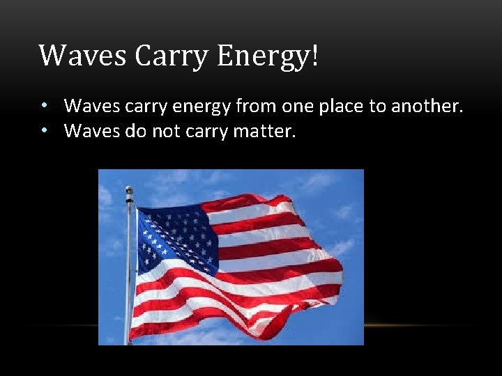 Waves Carry Energy! • Waves carry energy from one place to another. • Waves