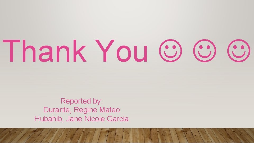 Thank You Reported by: Durante, Regine Mateo Hubahib, Jane Nicole Garcia 