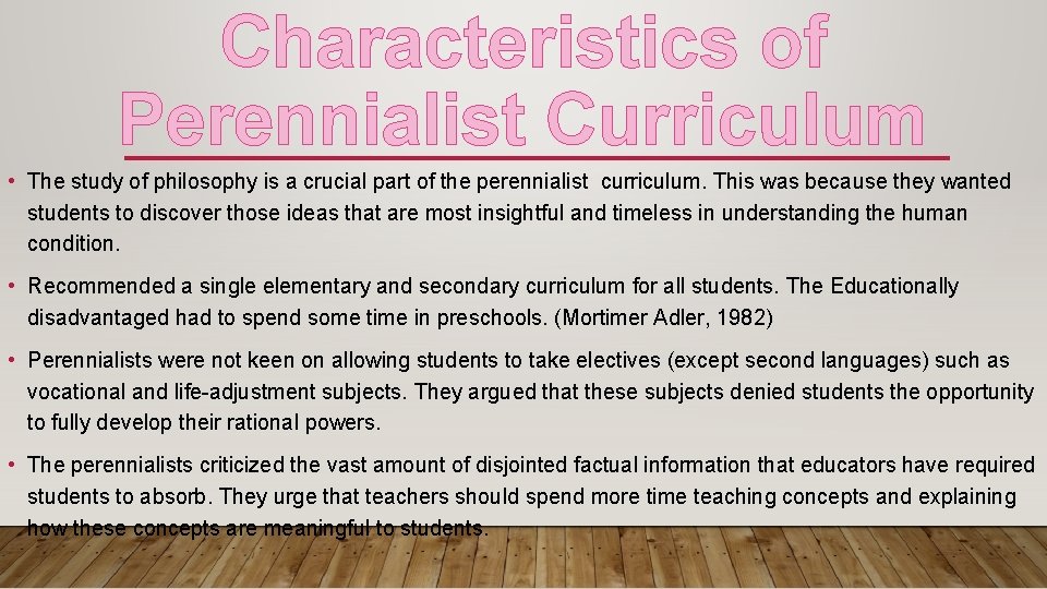 Characteristics of Perennialist Curriculum • The study of philosophy is a crucial part of