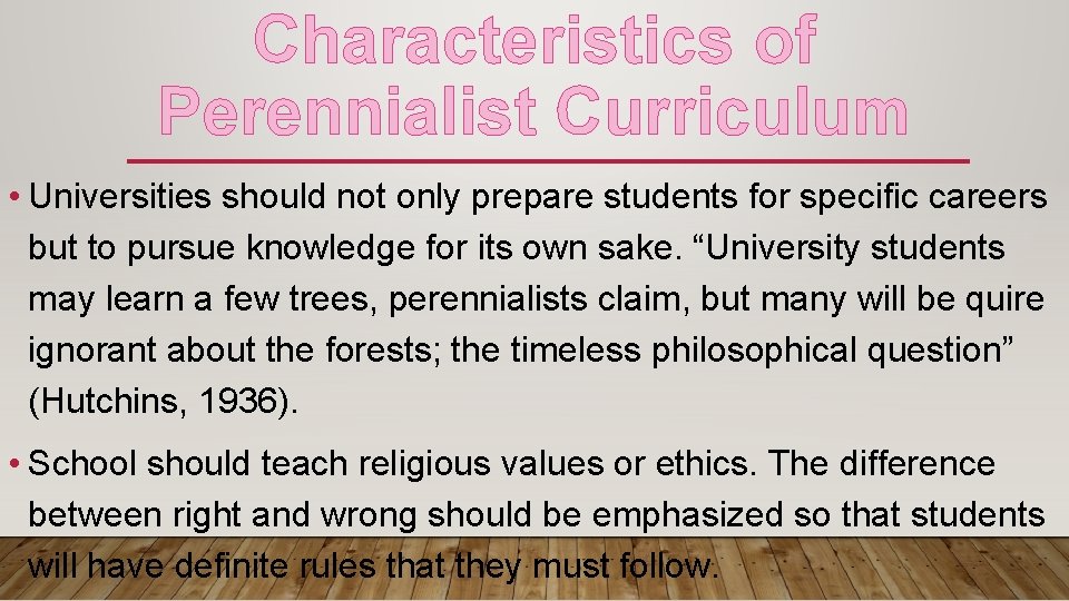 Characteristics of Perennialist Curriculum • Universities should not only prepare students for specific careers