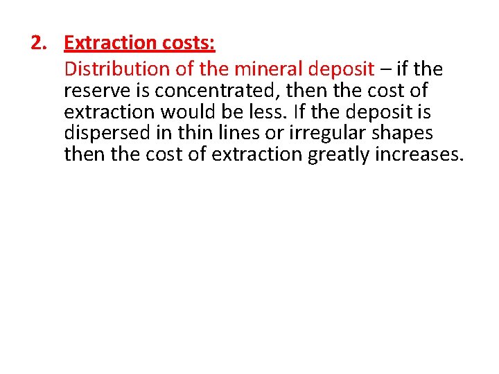 2. Extraction costs: Distribution of the mineral deposit – if the reserve is concentrated,