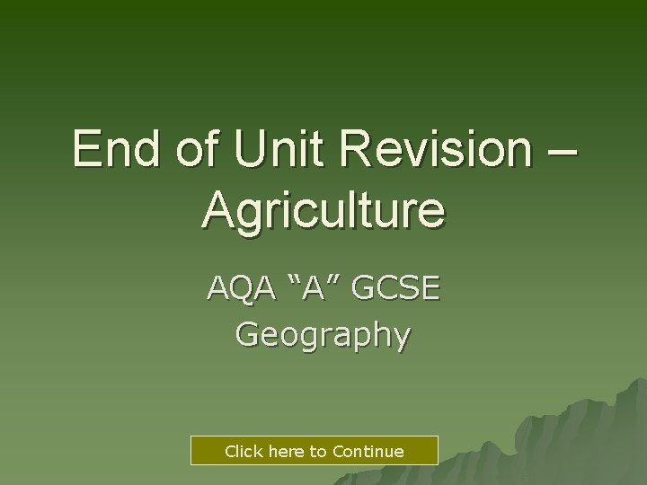 End of Unit Revision – Agriculture AQA “A” GCSE Geography Click here to Continue